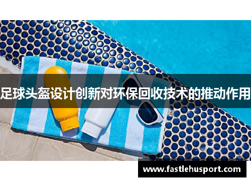 足球头盔设计创新对环保回收技术的推动作用